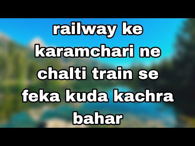 railway ke karamchari ne chalti train se feka kuda kachra bahar