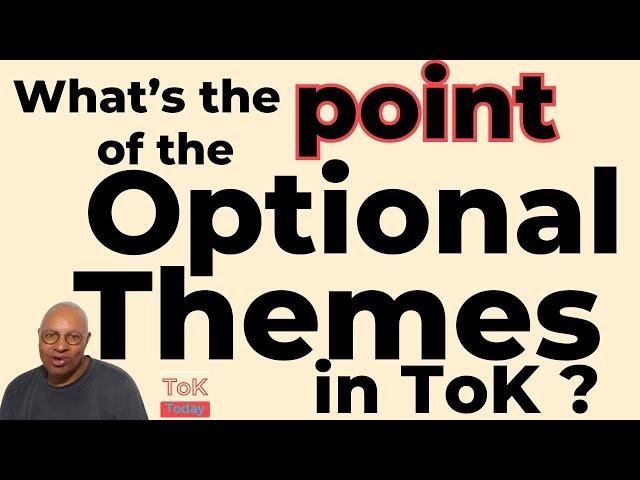 What's the point of the Optional Themes in ToK ?