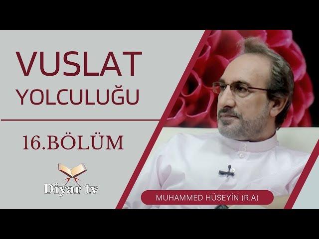 Vuslat Yolculuğu - Aşktan Öteye Yol Yok 16 - Muhammed Hüseyin (R.A.)