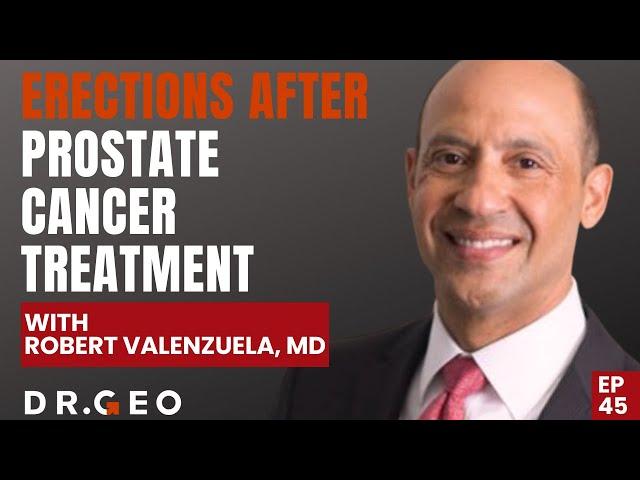 Erections After Prostate Cancer Treatment with Robert Valenzuela, MD [Episode 45]