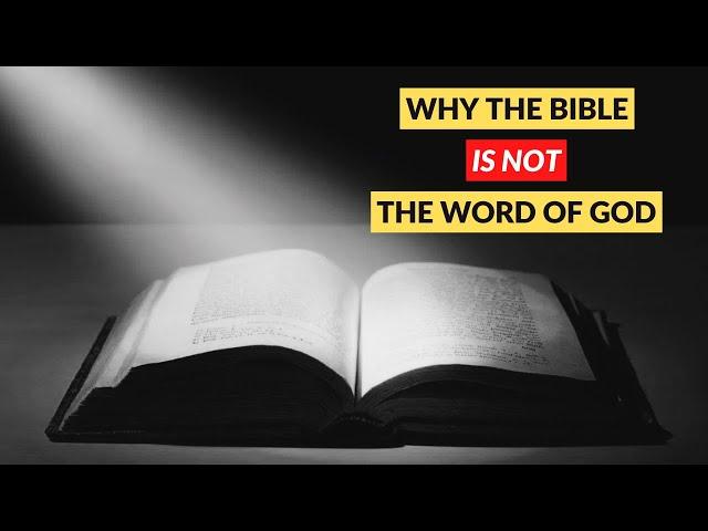 Why the Bible is NOT the Word of God