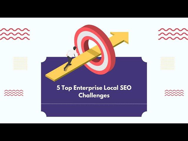 5 Top Enterprise Local SEO Challenges