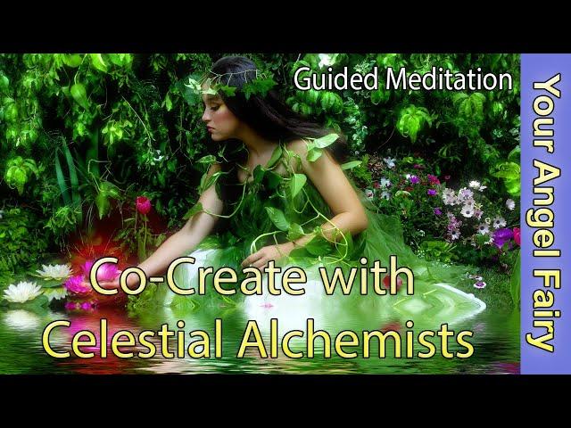 Co-Create With Celestial Alchemists, Guided Meditation, Your Angel Fairy