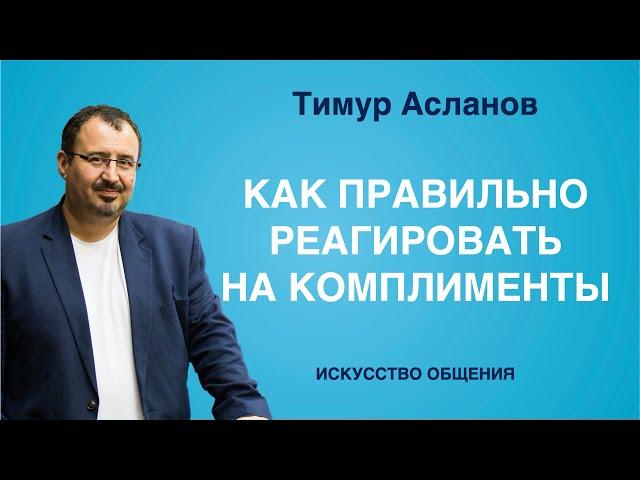 Как правильно реагировать на комплименты. Тимур Асланов. Искусство общения. Техника коммуникаций