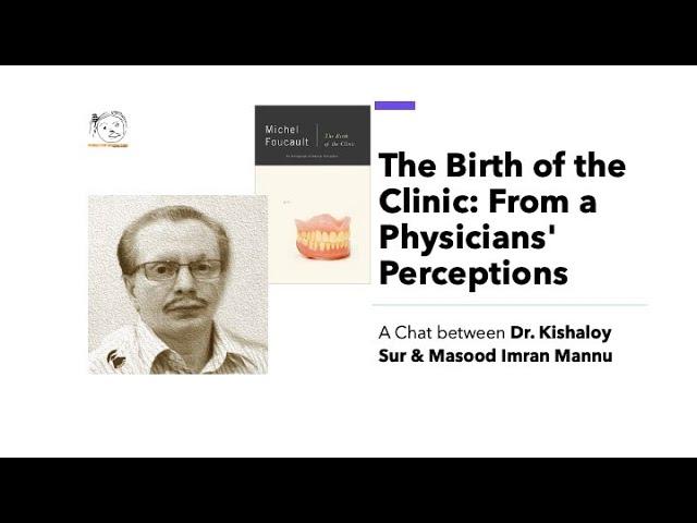 The Birth of the Clinic: From a Physicians' Perceptions / Dr. Kishaloy Sur / masood imran mannu