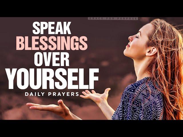 This Will Change Your Life | Speak Blessings Over Yourself | Blessed Morning Prayers