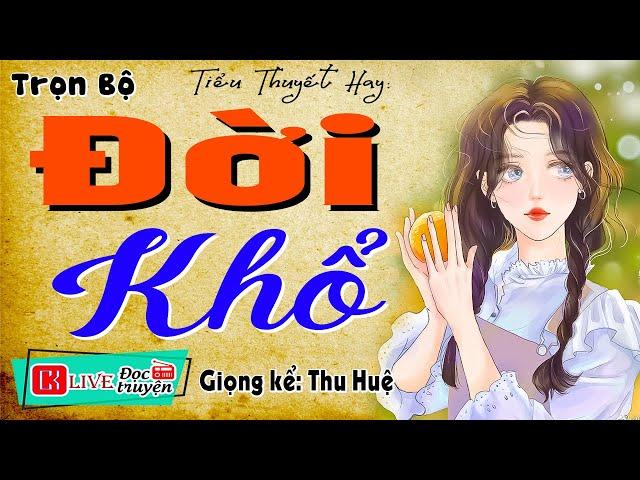 Nghe thử 1 lần nhớ mãi: " ĐỜI KHỔ " - Full Tiểu thuyết hiện thực việt nam 2024 #mcthuhue