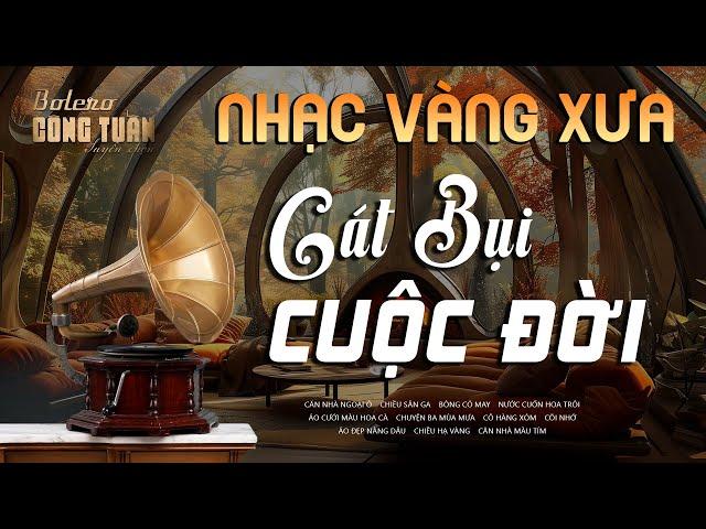 Cát Bụi Cuộc Đời, Chiều Sân Ga - LK Nhạc Vàng Hải Ngoại Xưa Hay Nhất, Công Tuấn Bolero Hát Cực Chất