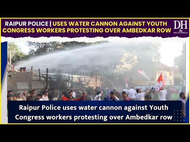 Raipur Police uses water cannon against Youth Congress workers protesting over Ambedkar row