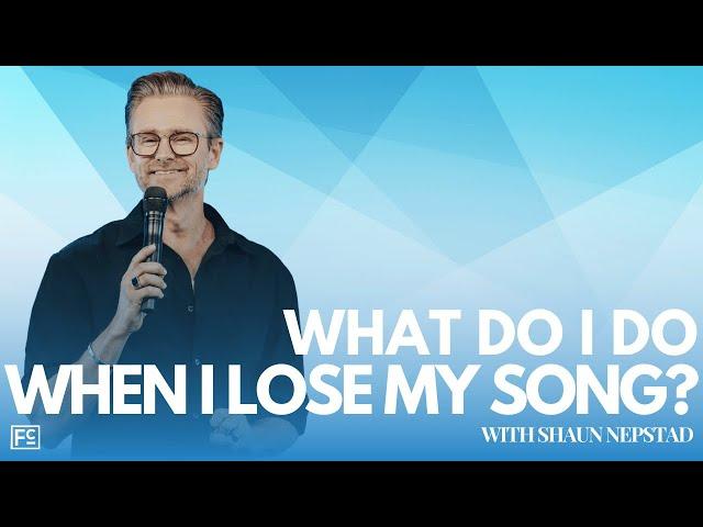 What Do I Do When I Lose My Song? | Pastor Shaun Nepstad