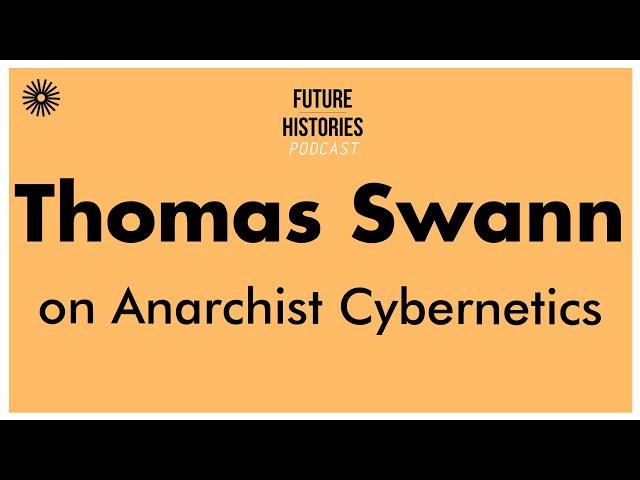 Thomas Swann Anarchist Cybernetics | Future Histories S02E31