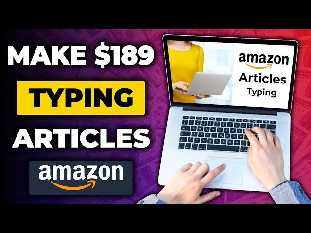 Get Paid $189 to Type Articles for Amazon! Get Paid to Type | Make Money Online with Amazon