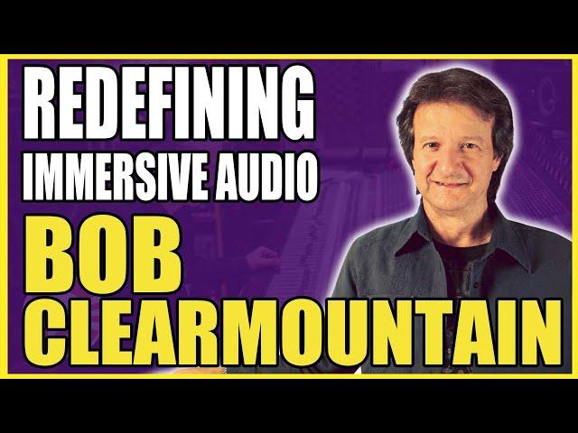 Bob Clearmountain on Immersive Audio