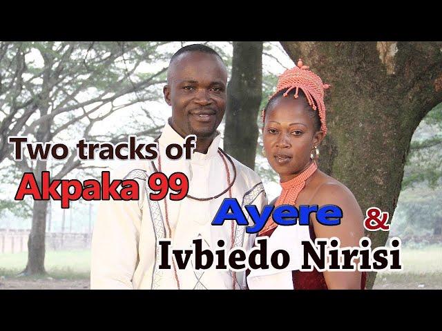 Akpaka 99  Ivbiedo Nirisi & Ayere Latest Tracks