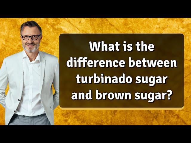 What is the difference between turbinado sugar and brown sugar?