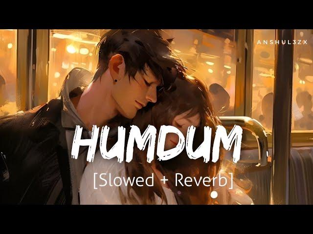 Humdum (Slowed + Reverb) - Vishal Mishra | Harshvardhan Rane, Divya K | Savi | Anshul3zx