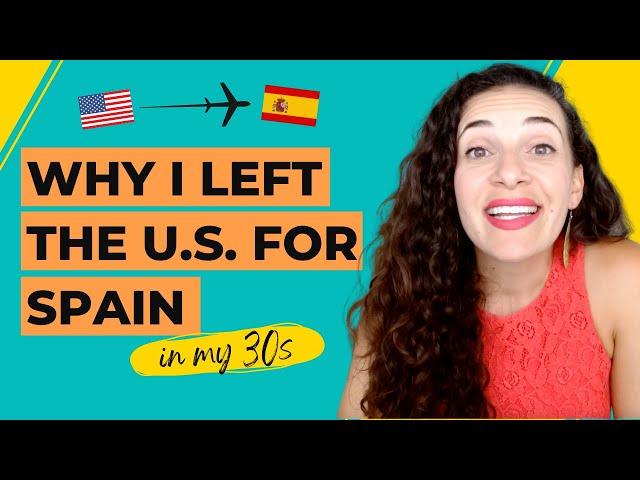 Why I Left the US and moved to Spain!...in my 30's