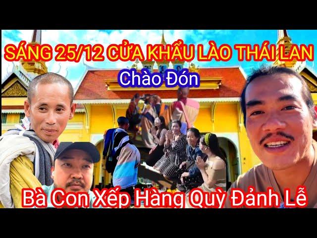 Sáng Sư Minh Tuệ Lê Khả Giáp Cửa Khẩu Lào Thái Lan . Chào Đón Thầy Bà Con Quỳ Hàng Dài Đảnh Lễ