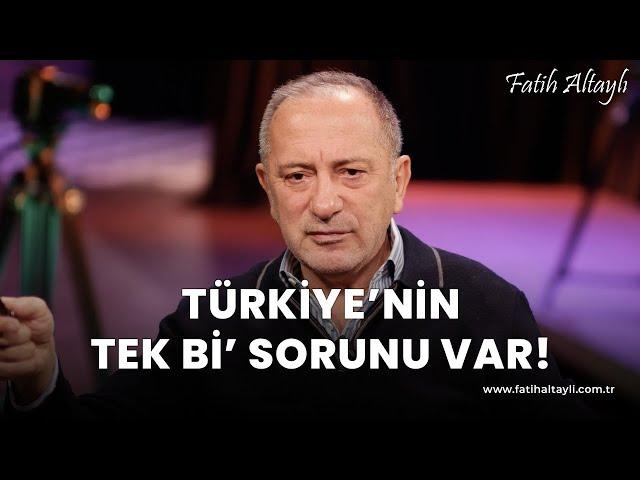 Fatih Altaylı yorumluyor: "Türkiye'nin tek bi' sorunu var!"