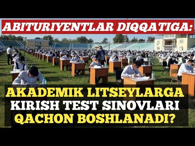 AKADEMIK LITSEYLARGA KIRISH TEST SINOVLARI SANASI MA'LUM BO`LDI