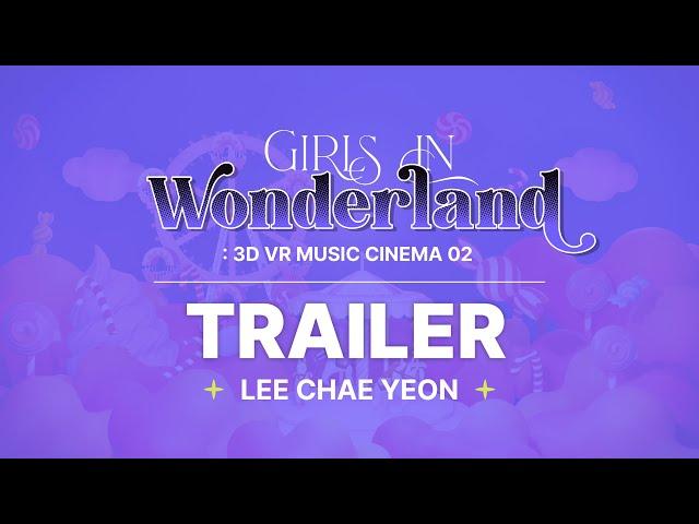 [LEE CHAE YEON] 3D VR MUSIC CINEMA 02 : Girls In Wonderland (Trailer)