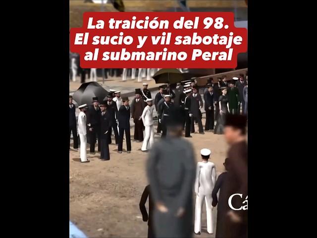 LA TRAICIÓN DEL 98. EL SUCIO Y VIL SABOTAJE AL SUBMARINO PERAL