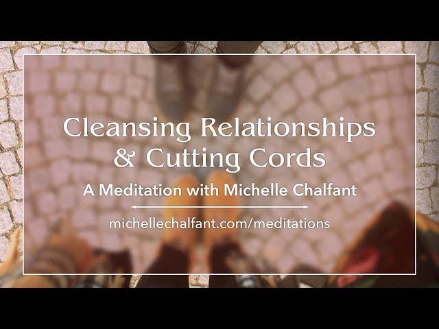 A Meditation: Cleansing Relationships & Cutting Cords