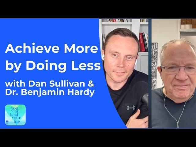 Achieve More by Doing Less with Dan Sullivan & Dr. Benjamin Hardy