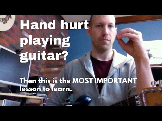 Hand Hurt Playing Guitar? Then this is the MOST IMPORTANT lesson to learn.