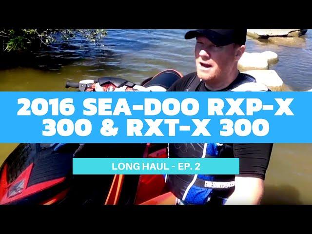 Thrashing on Sea-Doo's 2016 RXT-X 300 & RXP-X 300 – Long Haul Ep. 2