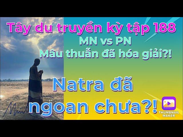Tây du truyền kỳ tập 188# Natra đã thiệt ngoan chưa!MN vs PN: Mâu thuẫn đã thật sự hoá giải?