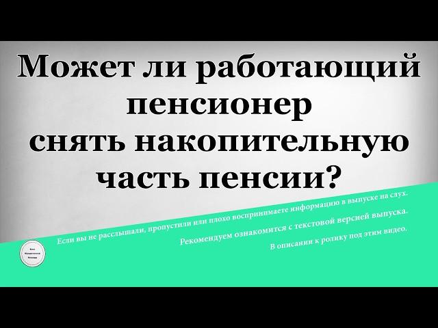 Может ли работающий пенсионер снять накопительную часть пенсии