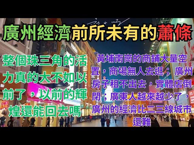 廣州經濟前所未有的蕭條！整個珠三角的活力真的大不如以前了，以前的輝煌還能回去嗎？黃埔南崗的商鋪大量空置，商場無人去逛； 廣州房子租不出去，實體店倒閉；廣東人越來越少了，廣州的經濟比二三線城市還難