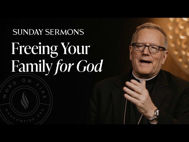 Freeing Your Family for God - Bishop Barron's Sunday Sermon