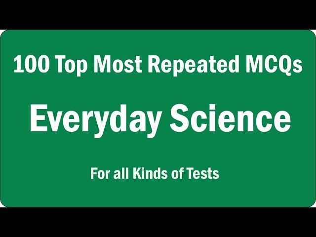 100 Most Repeated Everyday Science MCQs || Everyday Science MCQs for All Kinds of Test