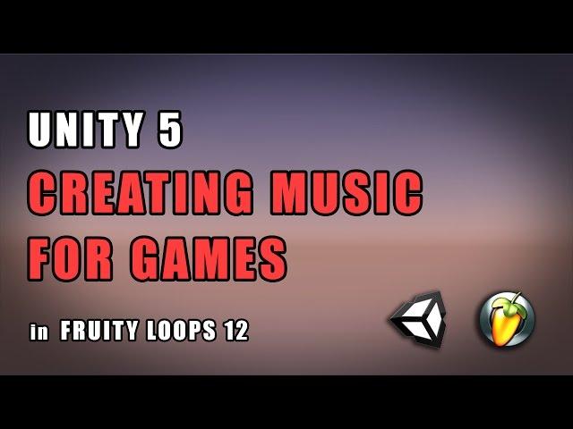 Unity 5 - Creating Music For Games in FL Studio 12