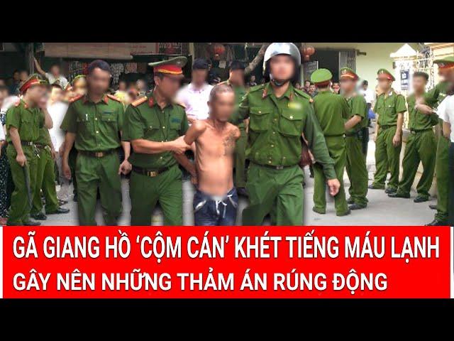 Gã giang hồ ‘cộm cán’ khét tiếng máu lạnh trốn nã 12 năm gây nên những thảm án rúng động