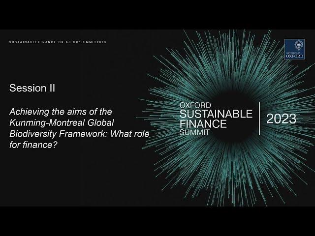 Oxford Sustainable Finance Summit 2023: Session II  Achieving the aims of the Biodiversity Framework