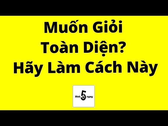 Muốn Giỏi Toàn Diện? Hãy Làm Theo Cách Này