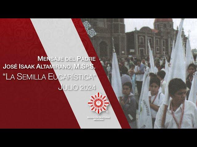 Mensaje del Padre José Isaak Altamirano, M.Sp.S. | La Semilla Eucarística: Julio 2024