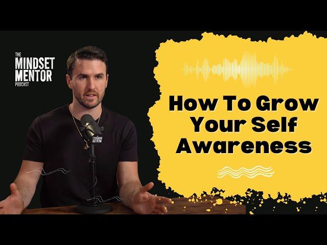 How To Grow Your Self Awareness: The Key To Understanding Yourself