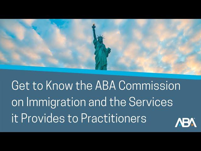 Get to Know the ABA Commission on Immigration and the Services it Provides to Practitioners Webinar