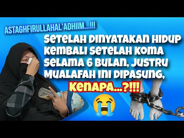 SETELAH DINYATAKAN HIDUP KEMBALI JUSTRU MUALAFAH INI DIPASUNG, KENAPA?