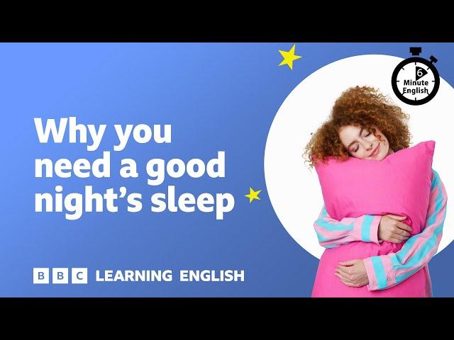 Why you need a good night's sleep ⏲️ 6 Minute English