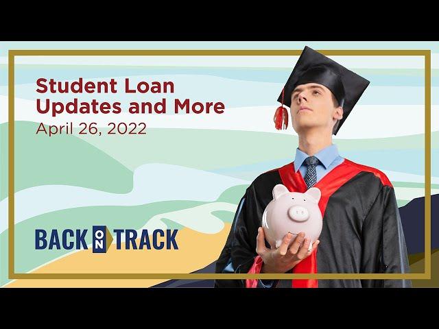 Student Loan Updates and More Webinar – April 26, 2022