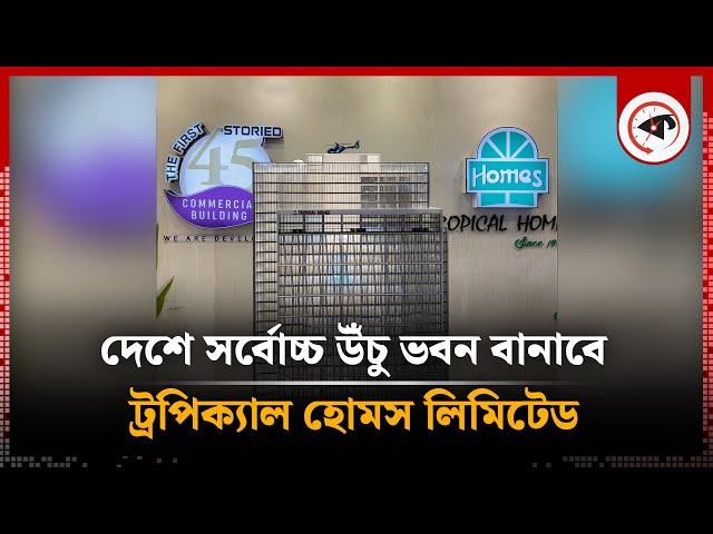 দেশে সর্বোচ্চ উঁচু ভবন বানাবে ট্রপিক্যাল হোমস লিমিটেড | Tropical Homes | Kalbela