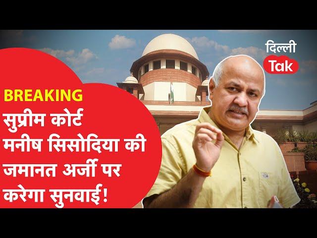 BREAKING : SUPREME COURT में MANISH SISODIA की जमानत अर्जी से जुड़े मामले पर होगी बड़ी सुनवाई!