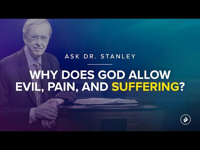 Why does God allow evil, pain, and suffering? - Ask Dr. Stanley