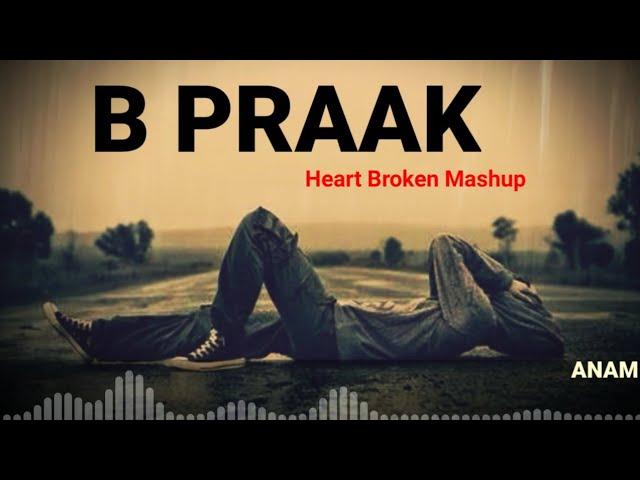 Heart Broken Mashup | B Praak | Anam