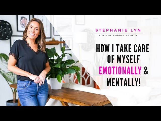 What I do Daily to Take Care of Myself - Mentally and Emotionally | Stephanie Lyn Coaching 2021